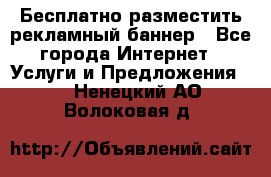 Бесплатно разместить рекламный баннер - Все города Интернет » Услуги и Предложения   . Ненецкий АО,Волоковая д.
